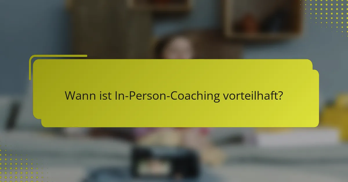 Wann ist In-Person-Coaching vorteilhaft?