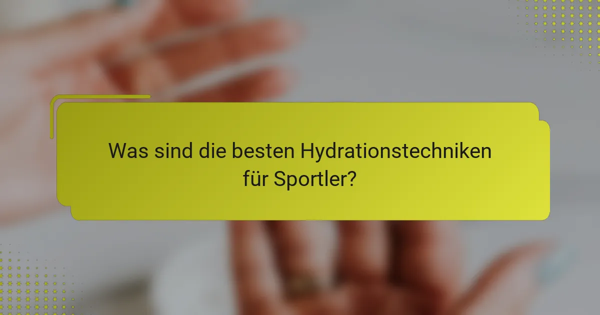 Was sind die besten Hydrationstechniken für Sportler?