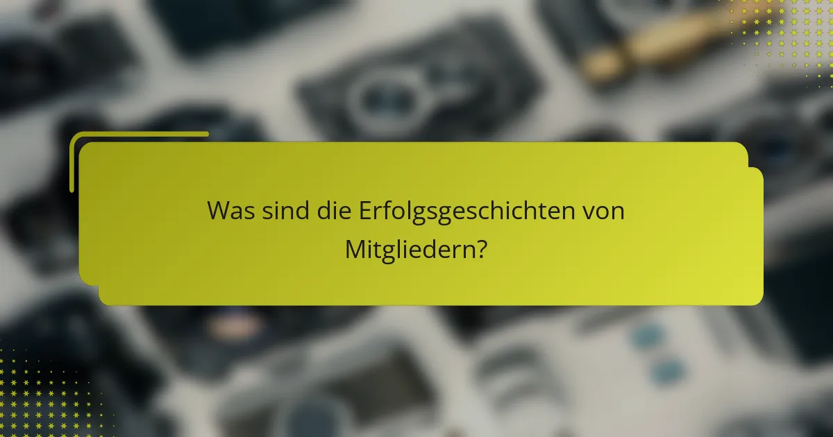 Was sind die Erfolgsgeschichten von Mitgliedern?