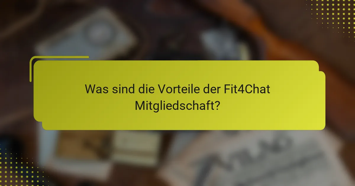 Was sind die Vorteile der Fit4Chat Mitgliedschaft?