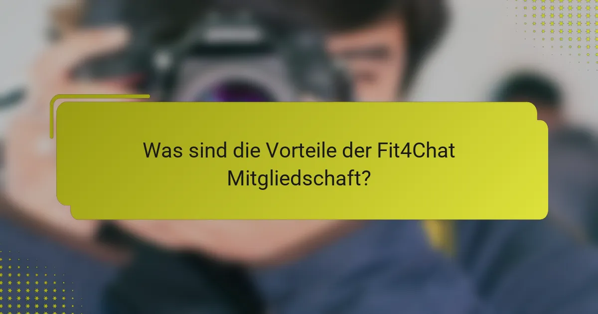 Was sind die Vorteile der Fit4Chat-Mitgliedschaft?