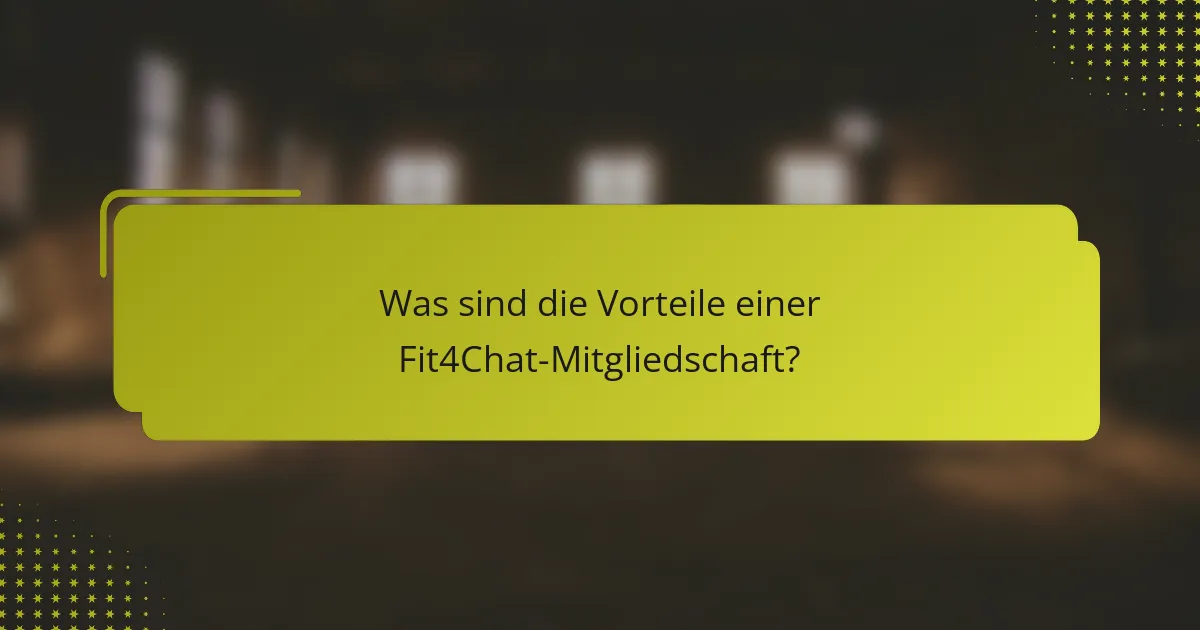 Was sind die Vorteile einer Fit4Chat-Mitgliedschaft?