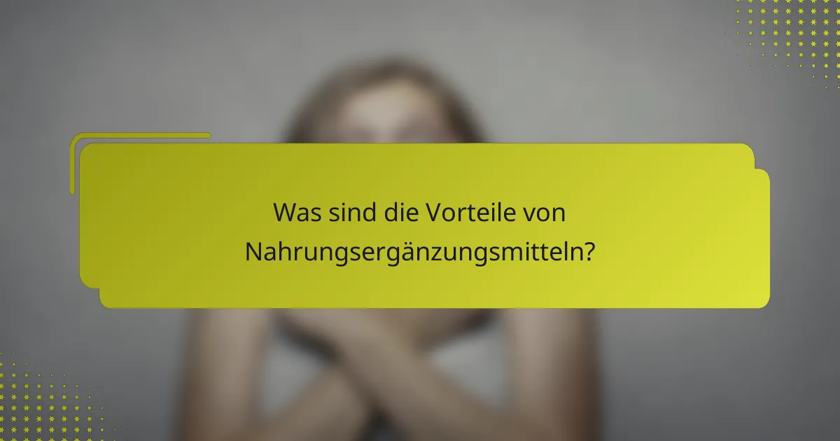 Was sind die Vorteile von Nahrungsergänzungsmitteln?