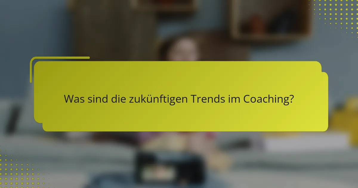Was sind die zukünftigen Trends im Coaching?