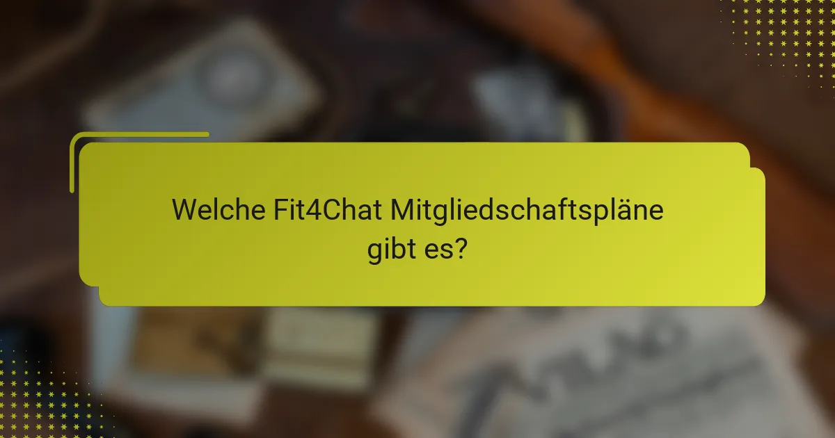 Welche Fit4Chat Mitgliedschaftspläne gibt es?