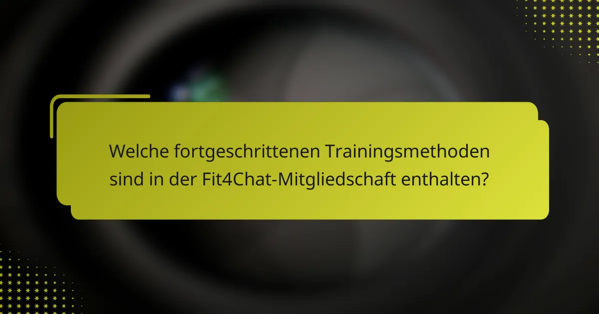 Welche fortgeschrittenen Trainingsmethoden sind in der Fit4Chat-Mitgliedschaft enthalten?
