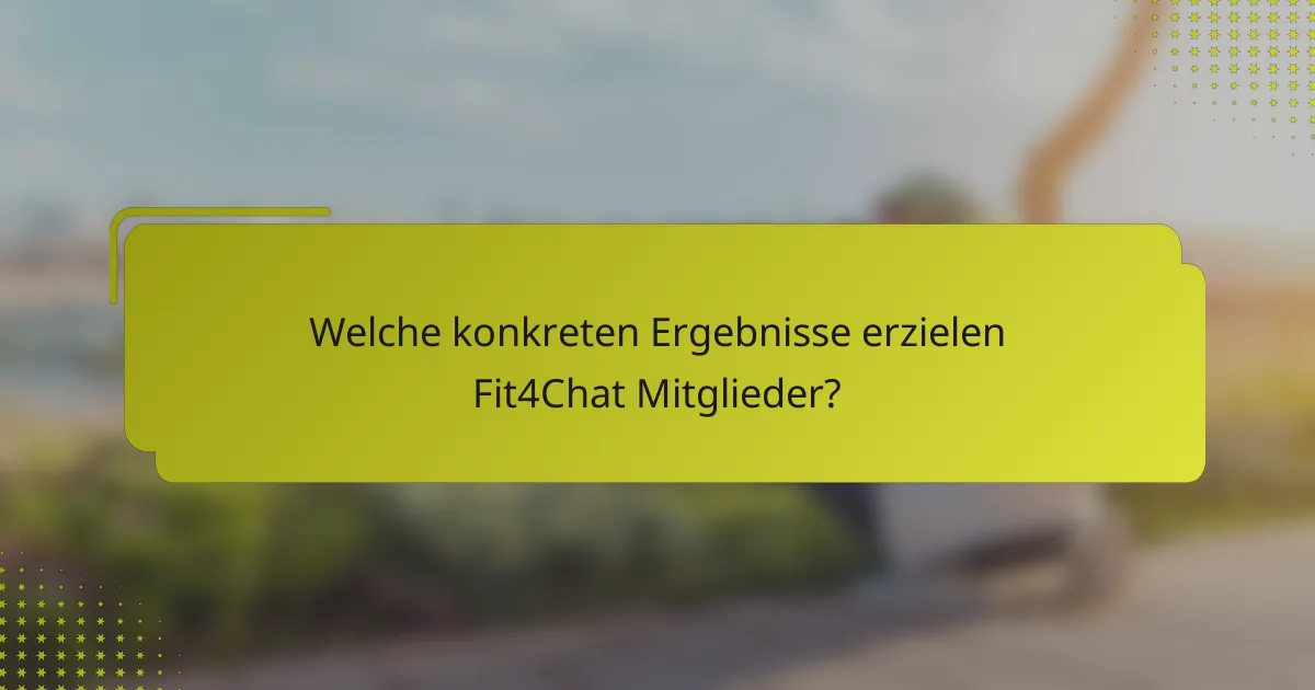 Welche konkreten Ergebnisse erzielen Fit4Chat Mitglieder?