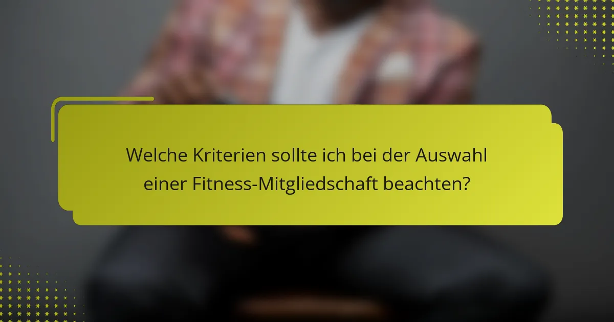 Welche Kriterien sollte ich bei der Auswahl einer Fitness-Mitgliedschaft beachten?