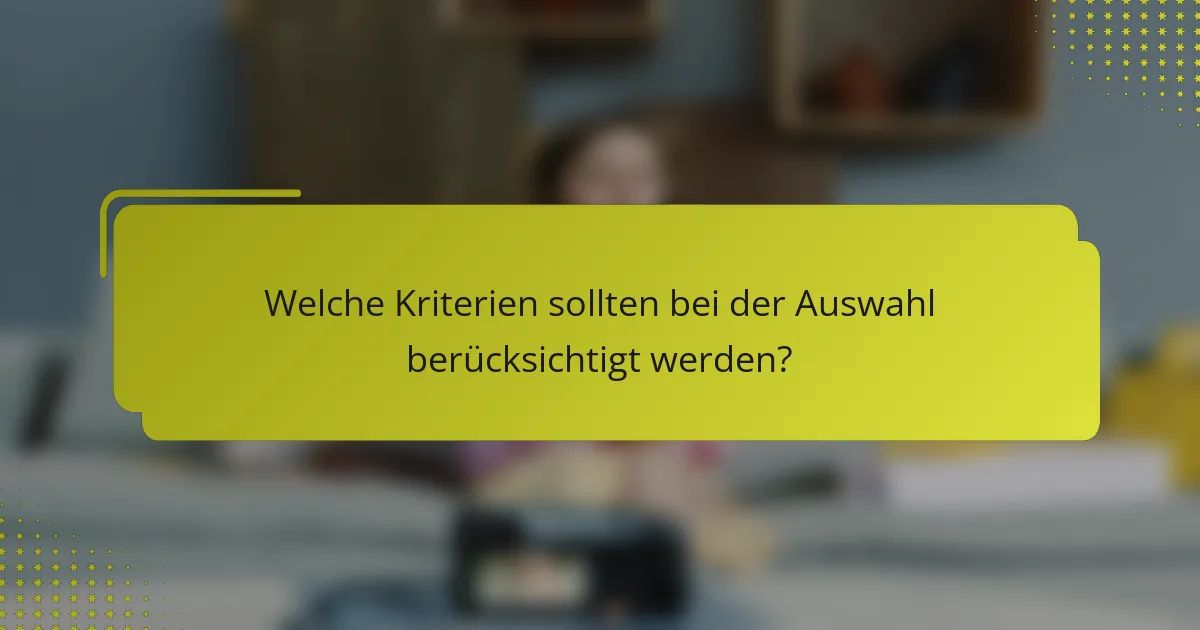 Welche Kriterien sollten bei der Auswahl berücksichtigt werden?
