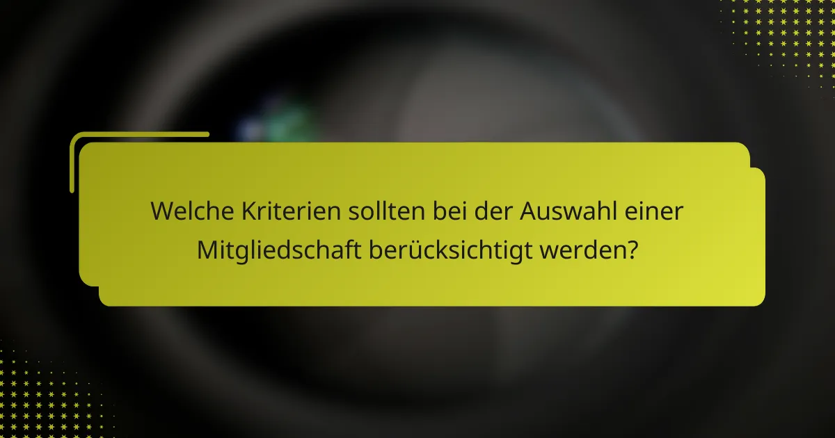 Welche Kriterien sollten bei der Auswahl einer Mitgliedschaft berücksichtigt werden?