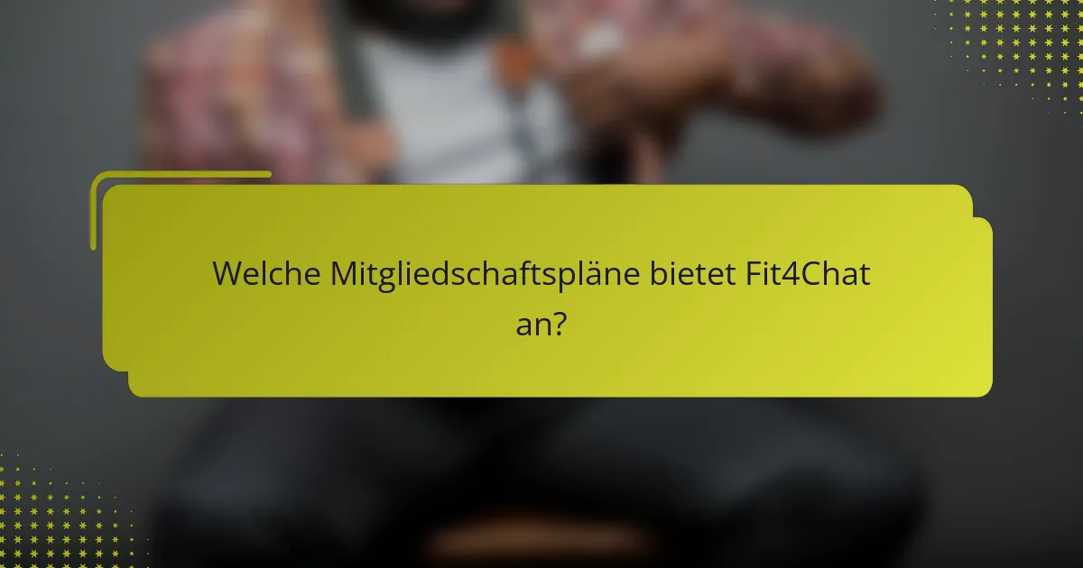 Welche Mitgliedschaftspläne bietet Fit4Chat an?