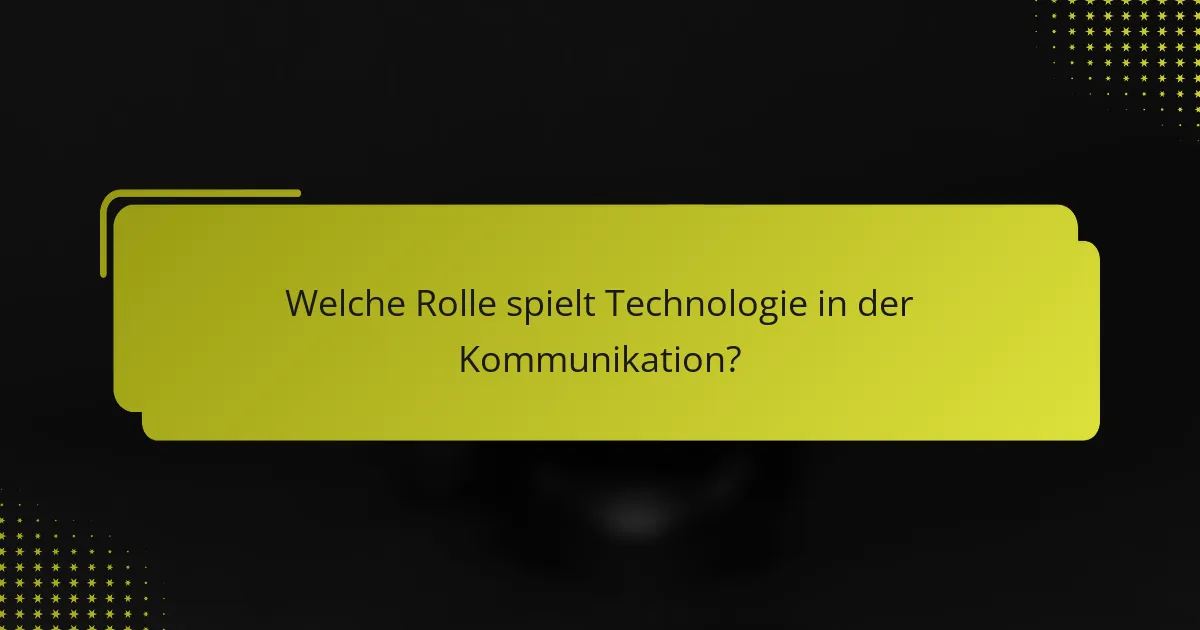 Welche Rolle spielt Technologie in der Kommunikation?