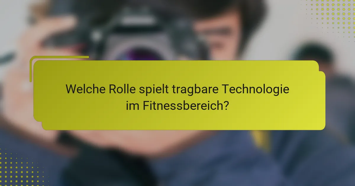 Welche Rolle spielt tragbare Technologie im Fitnessbereich?
