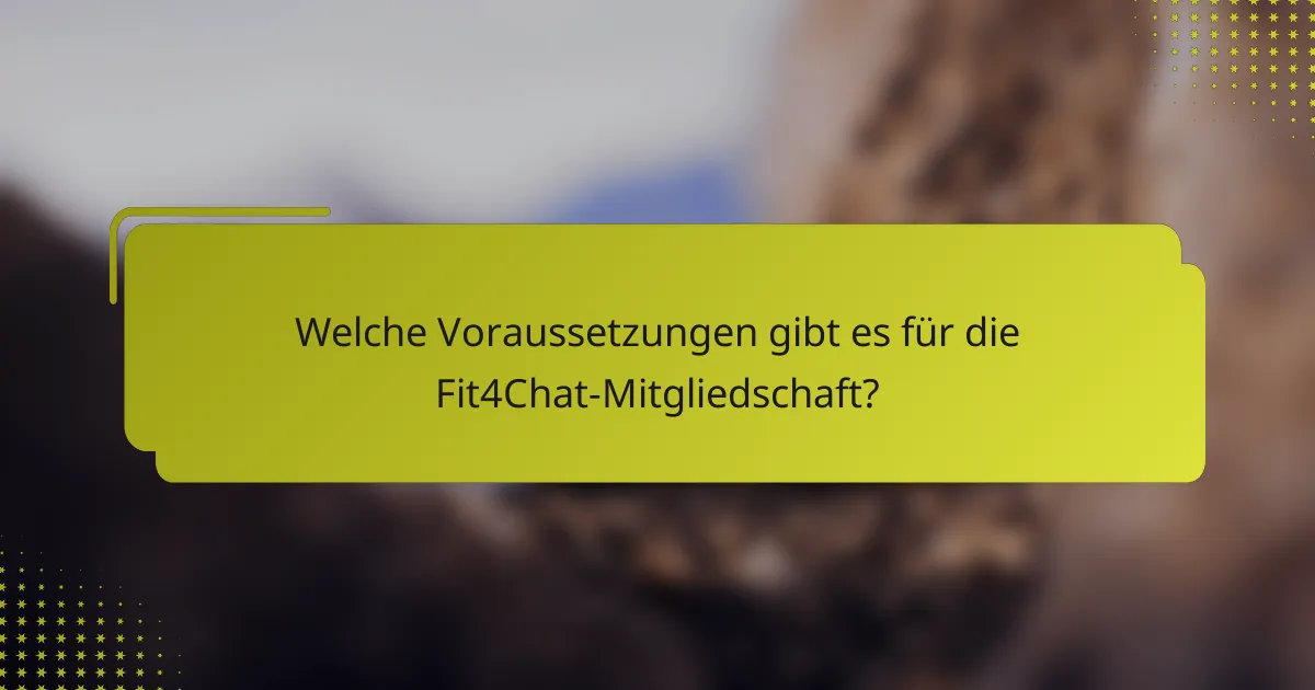 Welche Voraussetzungen gibt es für die Fit4Chat-Mitgliedschaft?