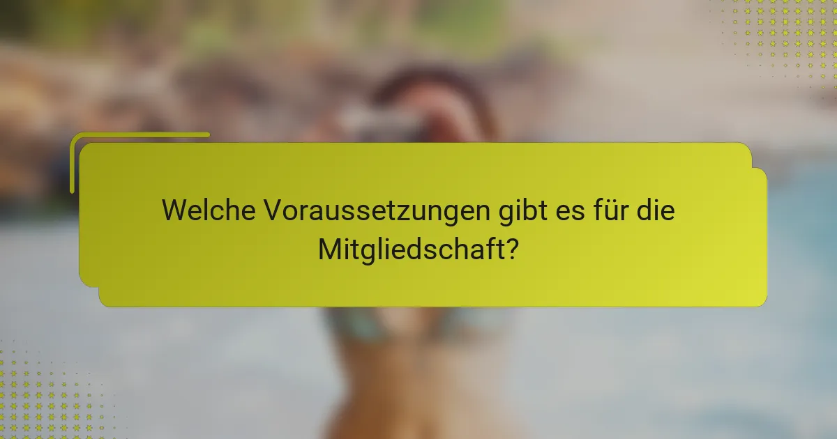 Welche Voraussetzungen gibt es für die Mitgliedschaft?
