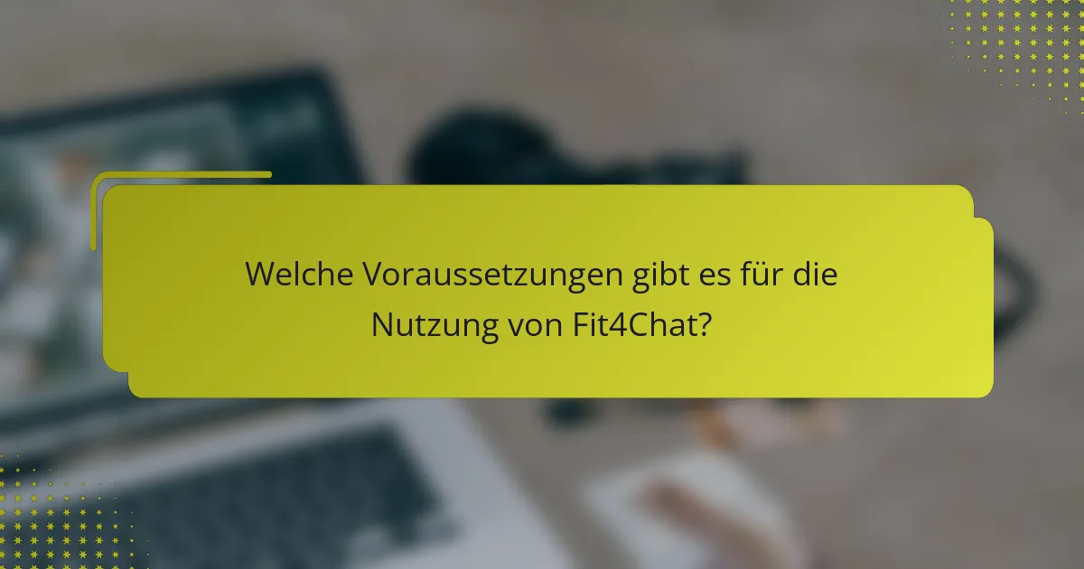 Welche Voraussetzungen gibt es für die Nutzung von Fit4Chat?