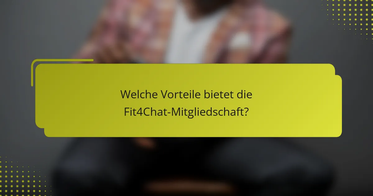 Welche Vorteile bietet die Fit4Chat-Mitgliedschaft?