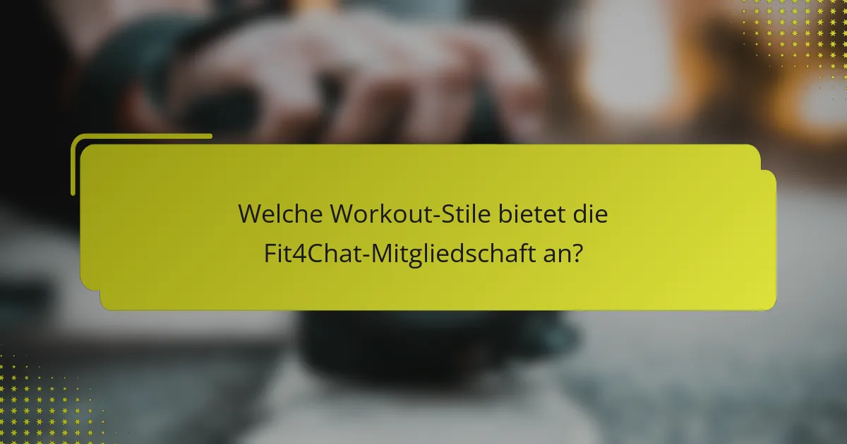 Welche Workout-Stile bietet die Fit4Chat-Mitgliedschaft an?
