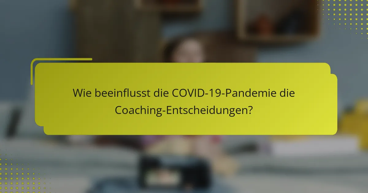 Wie beeinflusst die COVID-19-Pandemie die Coaching-Entscheidungen?