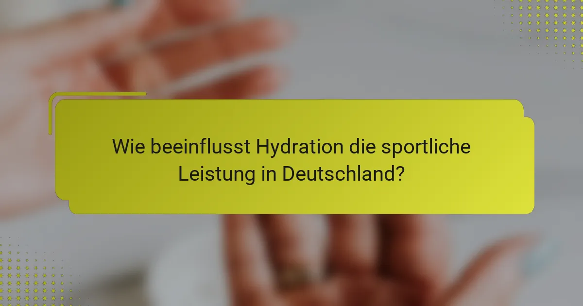 Wie beeinflusst Hydration die sportliche Leistung in Deutschland?