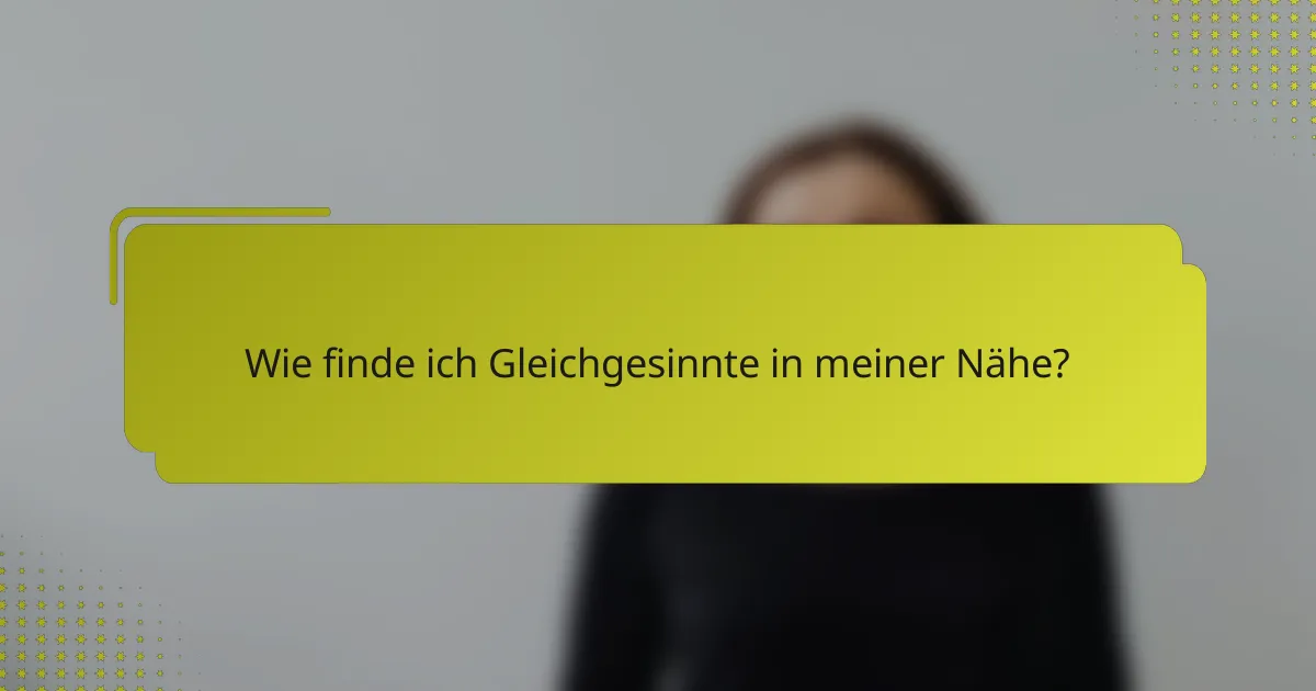 Wie finde ich Gleichgesinnte in meiner Nähe?