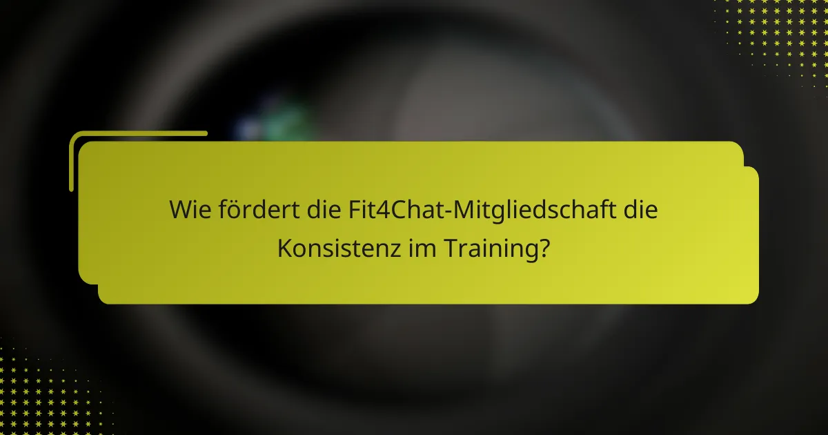 Wie fördert die Fit4Chat-Mitgliedschaft die Konsistenz im Training?