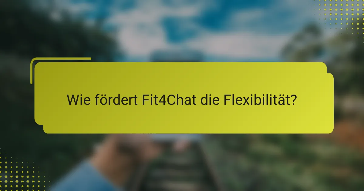 Wie fördert Fit4Chat die Flexibilität?
