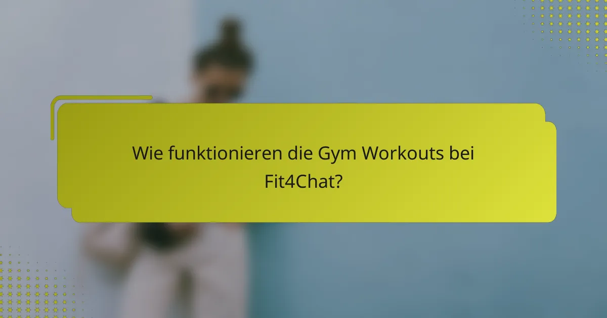 Wie funktionieren die Gym Workouts bei Fit4Chat?