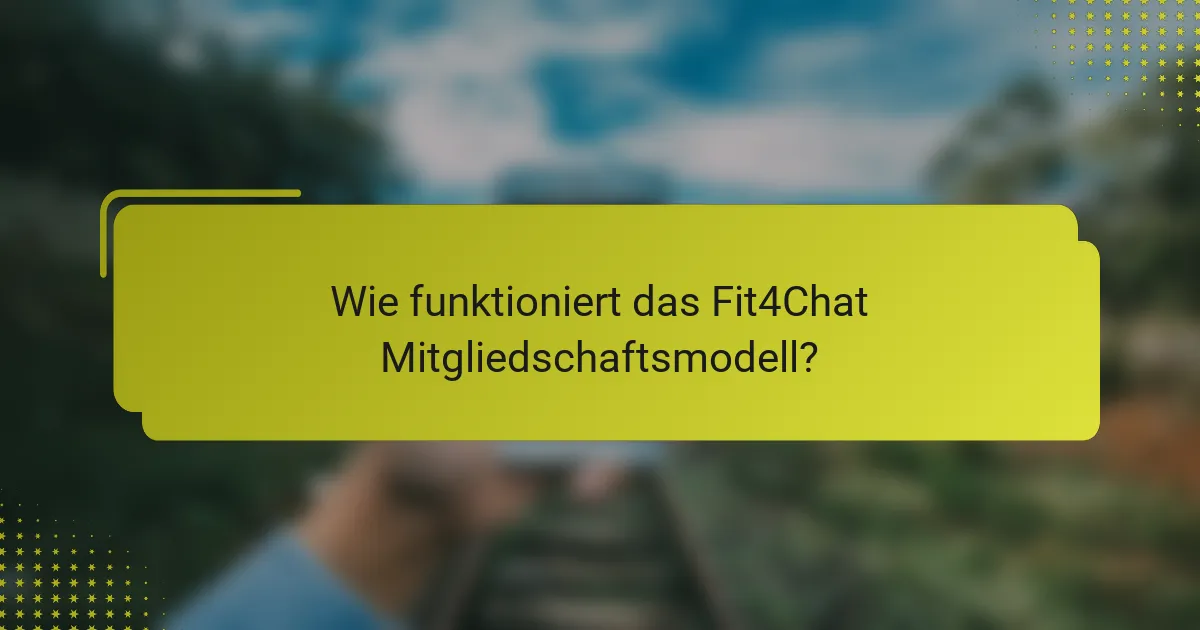 Wie funktioniert das Fit4Chat Mitgliedschaftsmodell?