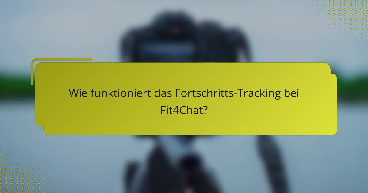Wie funktioniert das Fortschritts-Tracking bei Fit4Chat?