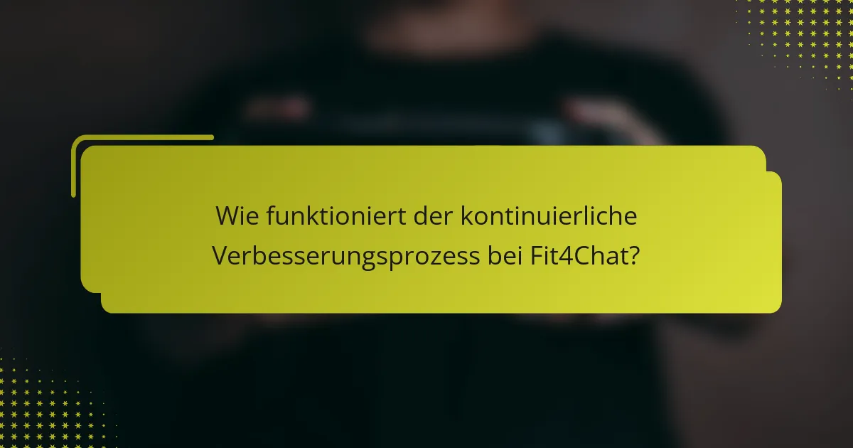 Wie funktioniert der kontinuierliche Verbesserungsprozess bei Fit4Chat?