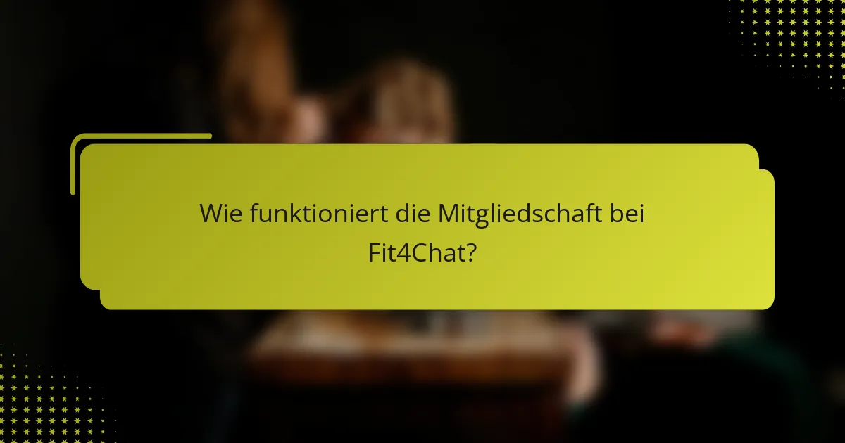 Wie funktioniert die Mitgliedschaft bei Fit4Chat?