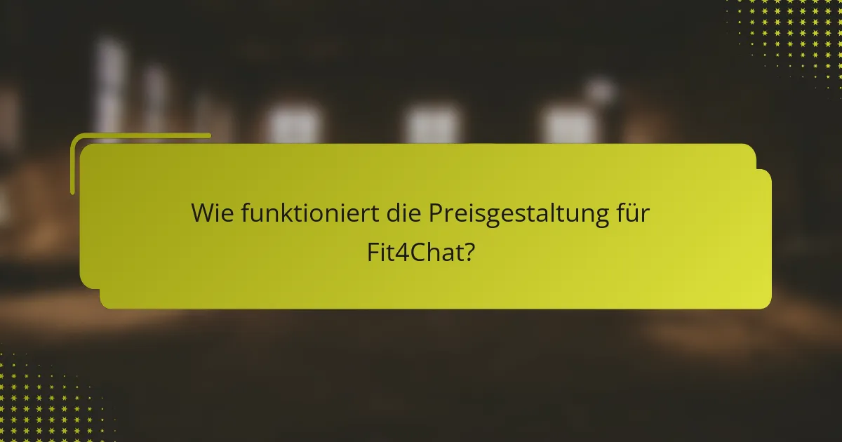 Wie funktioniert die Preisgestaltung für Fit4Chat?