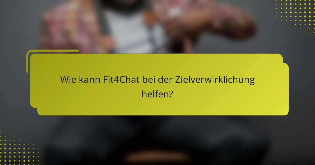 Wie kann Fit4Chat bei der Zielverwirklichung helfen?