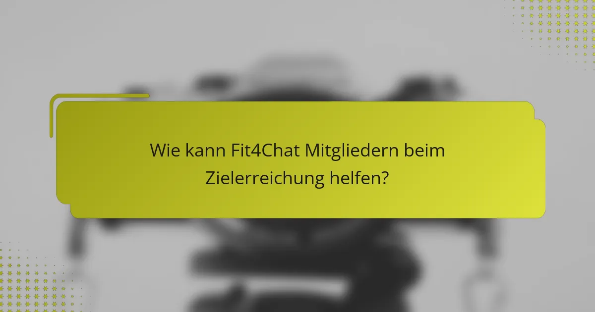 Wie kann Fit4Chat Mitgliedern beim Zielerreichung helfen?