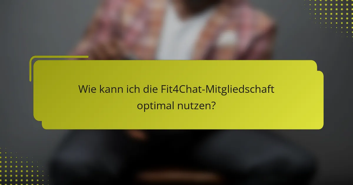 Wie kann ich die Fit4Chat-Mitgliedschaft optimal nutzen?