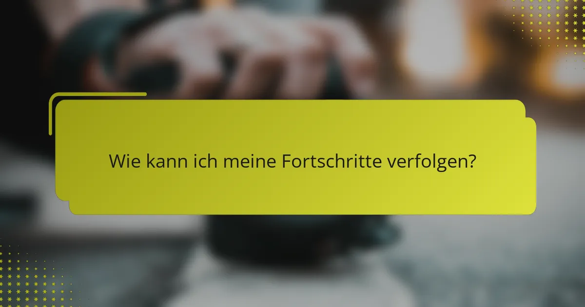 Wie kann ich meine Fortschritte verfolgen?
