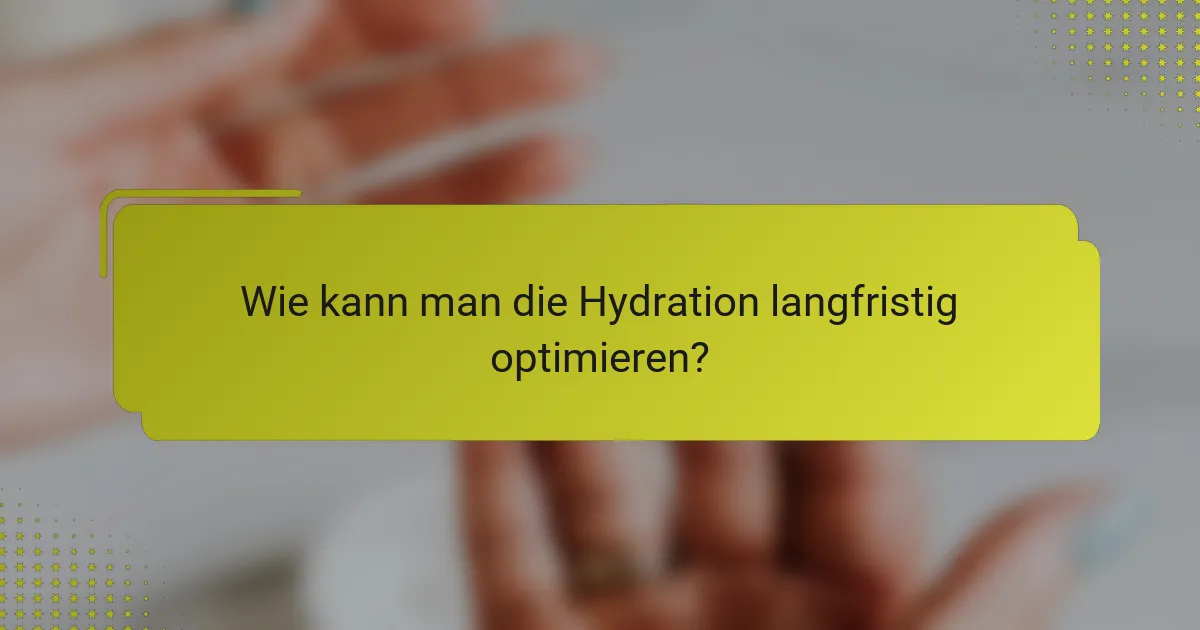 Wie kann man die Hydration langfristig optimieren?