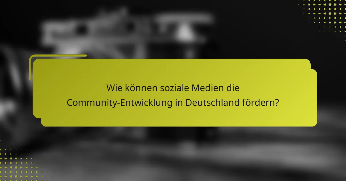 Wie können soziale Medien die Community-Entwicklung in Deutschland fördern?