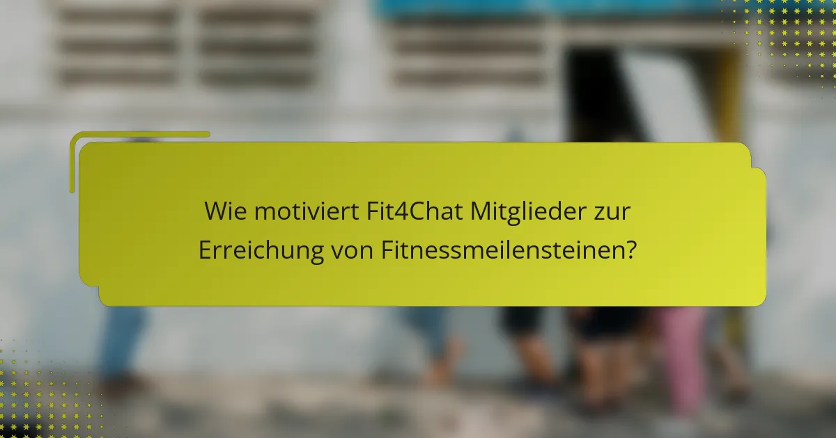 Wie motiviert Fit4Chat Mitglieder zur Erreichung von Fitnessmeilensteinen?
