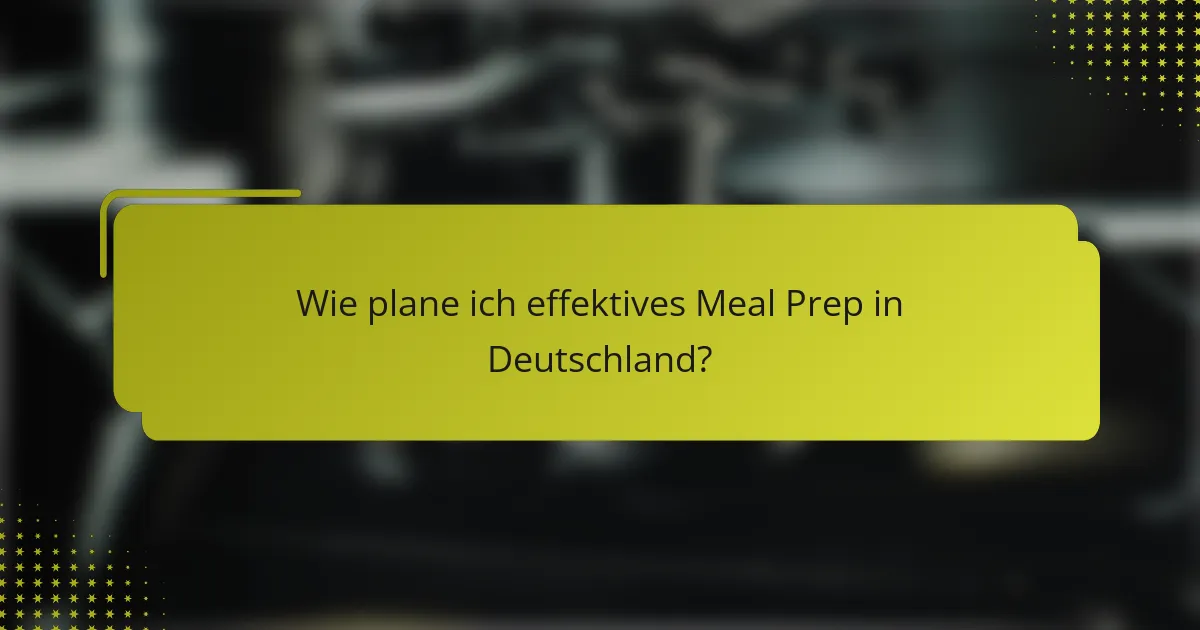 Wie plane ich effektives Meal Prep in Deutschland?