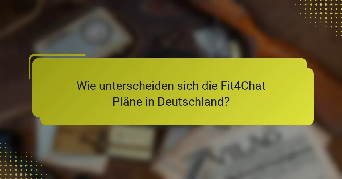 Wie unterscheiden sich die Fit4Chat Pläne in Deutschland?