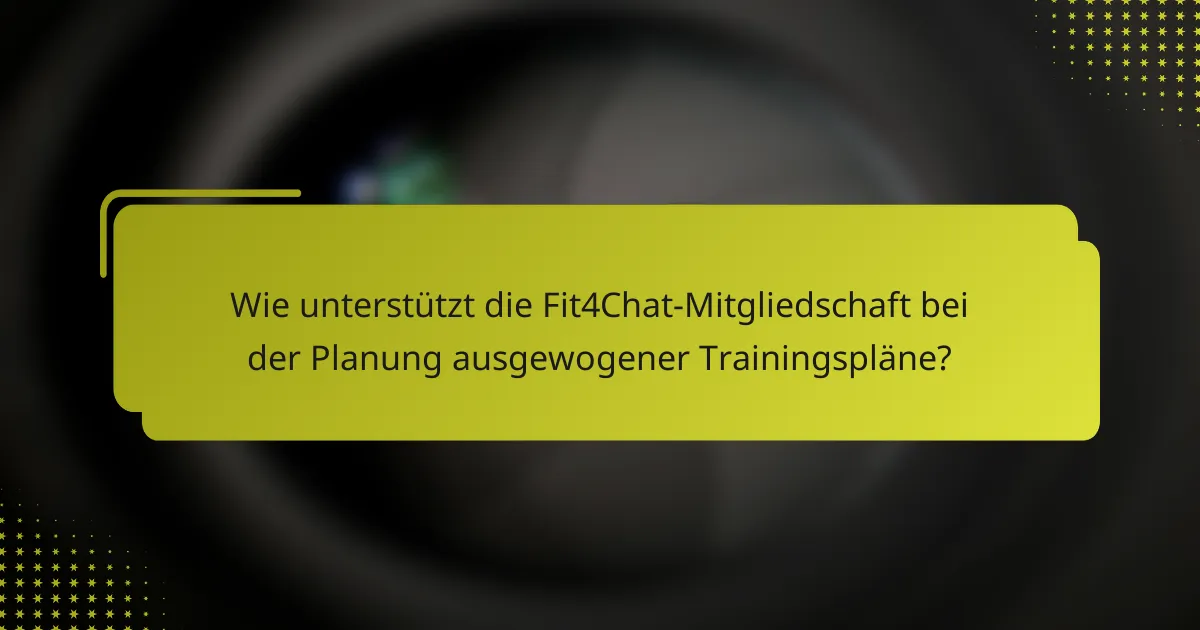 Wie unterstützt die Fit4Chat-Mitgliedschaft bei der Planung ausgewogener Trainingspläne?