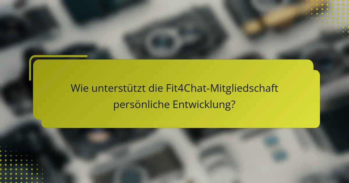 Wie unterstützt die Fit4Chat-Mitgliedschaft persönliche Entwicklung?