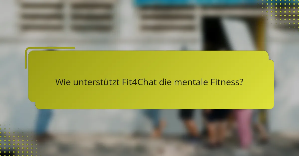 Wie unterstützt Fit4Chat die mentale Fitness?