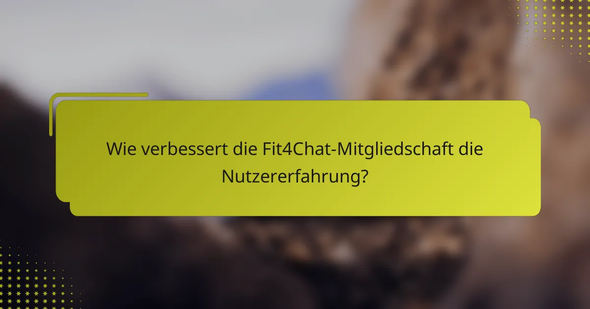 Wie verbessert die Fit4Chat-Mitgliedschaft die Nutzererfahrung?