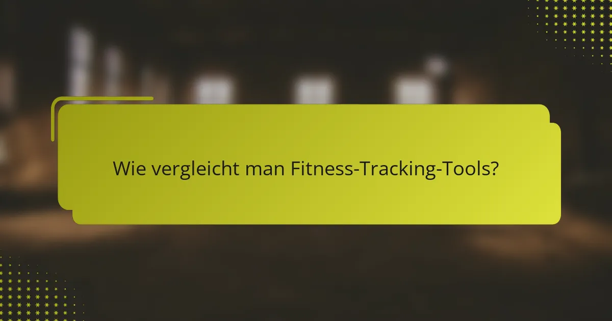 Wie vergleicht man Fitness-Tracking-Tools?