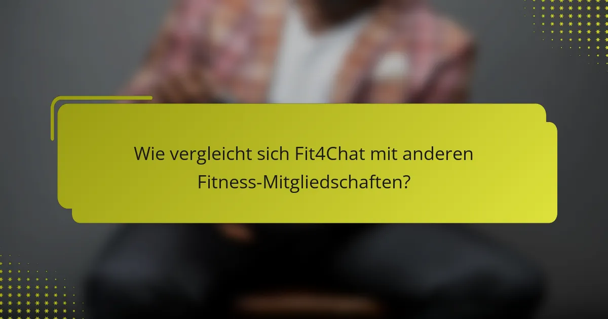 Wie vergleicht sich Fit4Chat mit anderen Fitness-Mitgliedschaften?