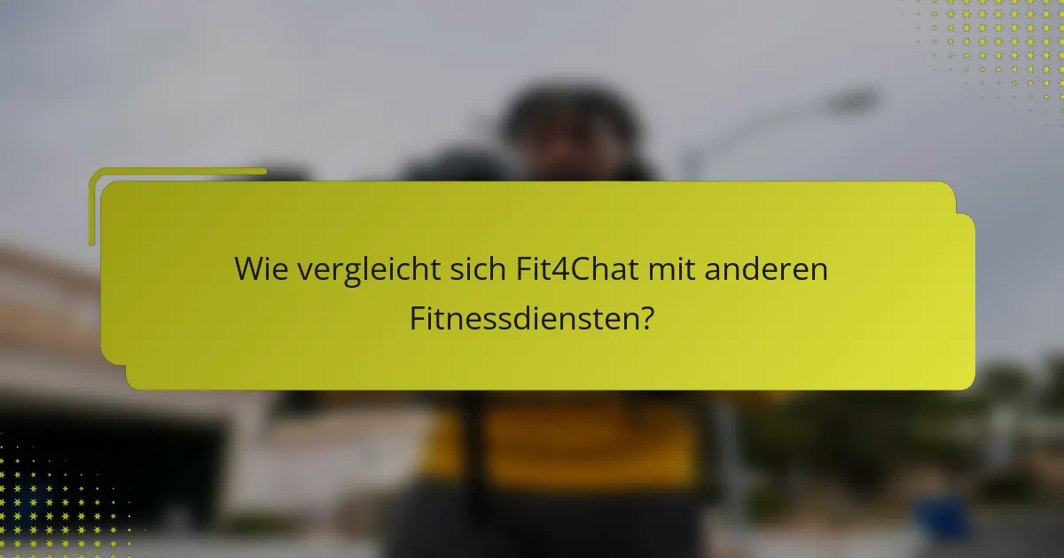 Wie vergleicht sich Fit4Chat mit anderen Fitnessdiensten?