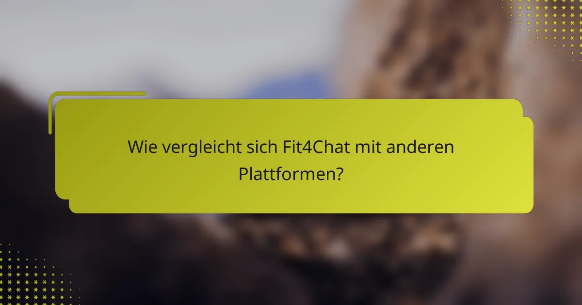Wie vergleicht sich Fit4Chat mit anderen Plattformen?
